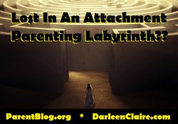 darleenclaire:  Feeling Lost in Labyrinth of Attachment Parenting???