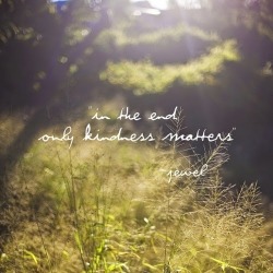 shineonangel:  In the end only kindness matters