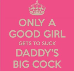 daddysdlg:  Oh, I’ll be a very good girl, Daddy 