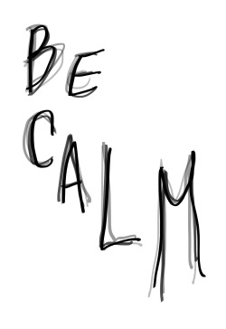 thereal-davestrider:teapalm:BE CALM (Tasha Marie) This is a project