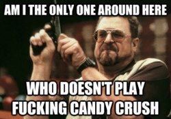 pornislikeairimportant:  I hate candy crush  #What’s candy