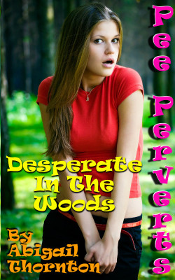 Pee Perverts: Desperate in the Woods by Abigail ThorntonSamantha