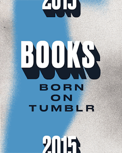 yearinreview:  Books Born on TumblrWhen a Tumblr and a publisher
