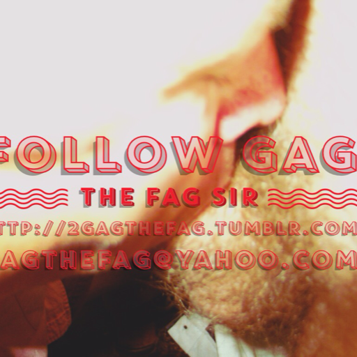 2gagthefag:  Follow gag the fag SIR  http://2gagthefag.tumblr.com