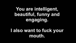 wifes-sir:  Minx this is how I feel about you… -Sirhttp://wifes-sir.tumblr.com