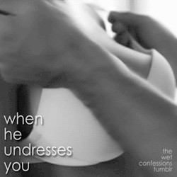 the-wet-confessions:  when he undresses you
