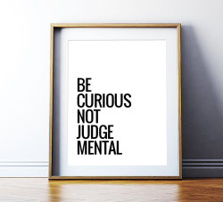 stuffguyswant:  Be Curious Not Judgemental 