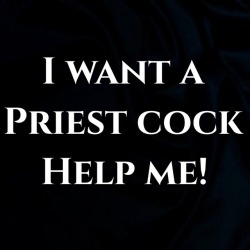 spermcraver:  pretihorny:Send me PM I really do want a priest