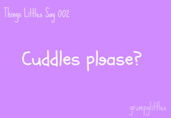 grumpylittles:  Cuddles please?