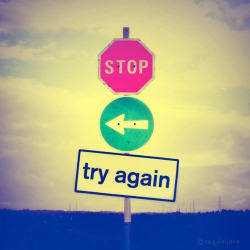Stop, turn around and try again…never run away