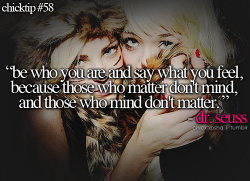  “be who you are and say what you feel, because those who matter