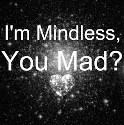iluvjacobperez:  I’m Mindless, You Mad? 