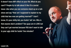 atheistoverdose:  I pretty much agree with louis c.k. on gay