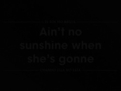 Ain`t no sunshine when she’s gonne / El sol no brilla cuando
