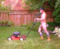woofdaddy:  Dad likes to strip down and mow the yard neked  I