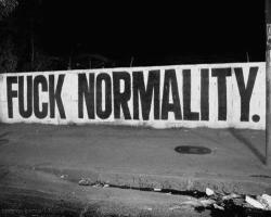 kushmeister:  Fuck normality. 