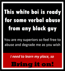 whitefagforsuperiorblacks:  Superior Gods..please feel free to contact this whiteboy faggot here or at slurpatlsub@yahoo.com.
