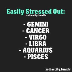 zodiaccity:  REBLOG # - Zodiac Signs That Are Easily Stressed Out   Yup&hellip; Nope&hellip;