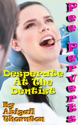 Pee Perverts - Desperate At The Dentist Anna Townsend Loves All Things Related To