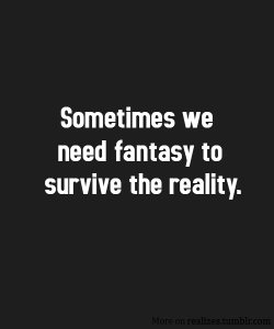 i-call-bs: I pretty much just constantly live a fantasy in my head. Reality sucks 