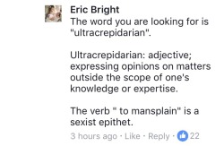 my-wanton-self:  aphony-cree: veronica-rich:  brofligate: I can’t believe this guy mansplained mansplaining. Correctile dysfunction  According to Merriam-Webster an ultracrepidarian “offers advice on matters they perhaps should leave alone” and