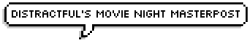 Distractful:   Its Back!!! Movie Night Masterpost! All Links Work As Of August 11,