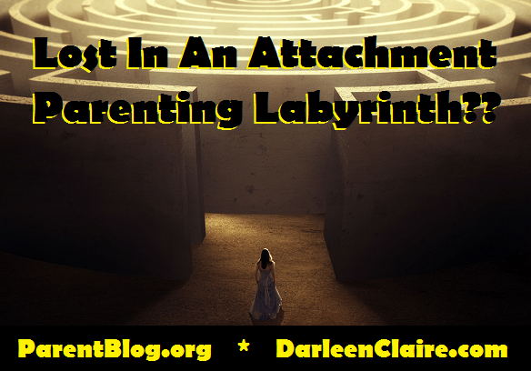 Feeling Lost in Labyrinth of Attachment Parenting???Explore what works with Attachment