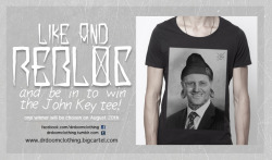 drdoomclothing:  Like and reblog this image to be in to win your very own John Key Scoop tee! Also, following this blog wouldn’t hurt your chances ;)Winner announced August 20th.  This is my Prime minister