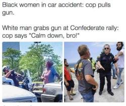 blackroxtar:  liberaleffects:     Two viral photos from this weekend destroy the myth of ‘post-racial’ America: On left: a Cleveland cop pulls a gun on two unarmed black women after a minor traffic accident. On right: a white man at a Confederate