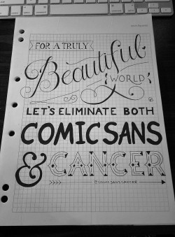 jessmatthewsdesign:  WIP: Comic Sans for Cancer poster design. I don’t know how to eliminate these two things, but I know I definitely want a world without both. &lt;3 Can’t wait to start vectorising this bad boy and add some colour and depth to it!