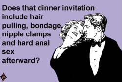 loosenthetie:  lordtale:  *  You should assume all my dinner invitations include this. Pick you up at 7? 