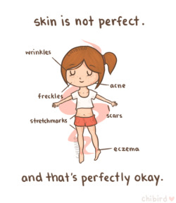 chibird:  Just because something isn’t flawless doesn’t mean it’s not still beautiful. Take good care of your skin, and accept your little imperfections. &lt;3 