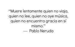 Pablo Neruda | via Facebook en We Heart It. http://weheartit.com/entry/80022120/via/faniamendezjacobo