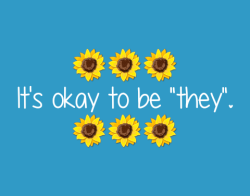 genderqueerpositivity:  (Image description: white text on a bright blue background which reads “It’s okay to be ‘they’.” There is a border of sunflower emojis above and below the text.) 