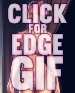 edgegirls:  Introducing… Edge Gifs! Tumblr sucks atlarge gif uploading, so I’ve resorted to using a click-through image. Apologies. EDGE and ENJOY! 