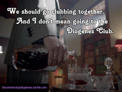 &ldquo;We should go clubbing together. And I don&rsquo;t mean going to the Diogenes Club.&rdquo;
