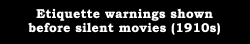 movie:  Etiquette warnings shown before silent films (1910s) 