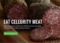 3thc4p4d3th:  dorkstranger:  archatlas:  EAT CELEBRITY MEAT BiteLabs grows meat from celebrity tissue samples and uses it to make artisanal salami. It all starts with your favorite celebrities, and a quick biopsy to obtain tissue samples. Isolating