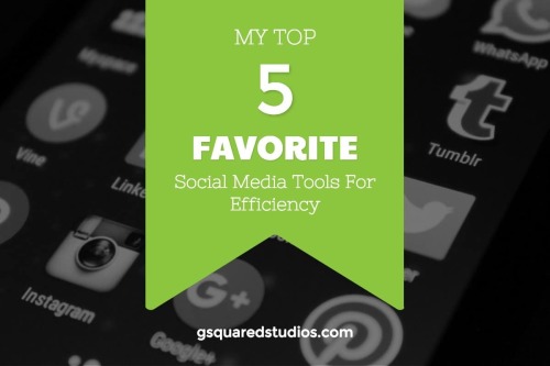 My Top 5 Favorite Social Media Tools For Efficiency