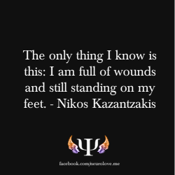psych-facts:  The only thing I know is this: I am full of wounds and still standing on my feet. - Nikos Kazantzakis