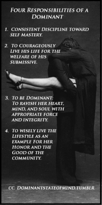 littlemisspinkiepie:  dominantstateofmind:  4 Responsibilities of a Dominant, from My point of view as a heterosexual male Dominant. Dominant State of Mind  (text cc, photo used with gratitude to unknown photographer).   💗💗