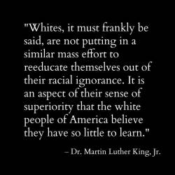 ithelpstodream: Here’s a MLK quote I’d love to see white people share.  Sad how something the man said more than forty years ago is still incredibly relevant.