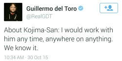 thatkindoffangirl:  Find someone that loves you like Guillermo del Toro loves Hideo Kojima 