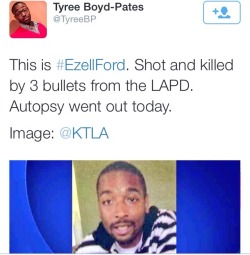 fuckyeahfamousblackgirls:  krxs10:  **********BREAKING  NEWS******************* The autopsy report of Ezell Ford, a young unarmed black man who was illegally shot to death by the LAPD in early August, has finally been released today after months of the