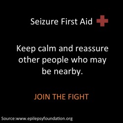 mamavalkyrie:  daggerpen:  {Image Transcripts: A series of posters, each with the header “Seizure First Aid” and the footer “Join the Fight. Source: www.epilepsyfoundation.org” The list of advice reads: Keep calm and reassure other people who