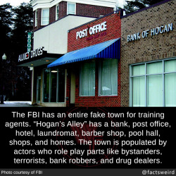 mindblowingfactz:  The FBI has an entire fake town for training agents. “Hogan’s Alley” has a bank, post office, hotel, laundromat, barber shop, pool hall, shops, and homes. The town is populated by actors who role play parts like bystanders, terrorists,