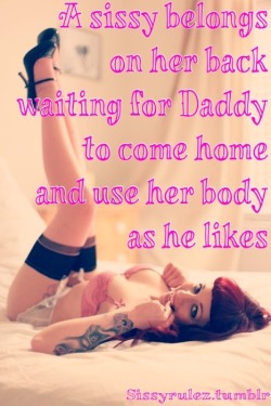 sissyrulez:  A Sissy belongs on her back waiting for Daddy to come home and use her body as he likes- words of sissy wisdom