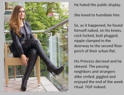 He hated the public display.She loved to humiliate him.So, as it happened, he found himself naked, on his knees, cock locked, butt plugged, nipple clamped in the doorway to the second floor porch of their urban flat.His Princess decreed and he obeyed.