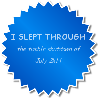 my-toxic-romance:  imquiteusedtobeingalone:  For all the dorks like me who had no idea what was going on in the Tumblr Shutdown of July 2k14 — - I got your back. Here are some badges, friends.  Wait there was a shutdown?! 