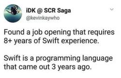 theclockworkpony: programminghumor: Job Opening for Swift  If this isn’t a clear measure of the bullshit that is the job market, I dunno what is. 